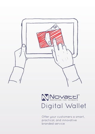 Digital Wallet 
Offer your customers a smart, practical, and innovative 
branded service 
INNOVATION FOR PAYMENTSTM  