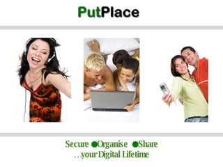 Secure   ●   Organise   ●   Share …your Digital Lifetime 