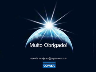 ‘
Muito Obrigado!
vicente.rodrigues@copasa.com.br
 