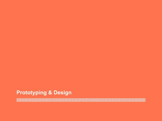 Prototyping & Design
 