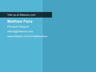 Visit us at Siteworx.com

Matthew Fiore
Principal Designer
mfiore@siteworx.com
www.linkedin.com/in/matthewfiore
 