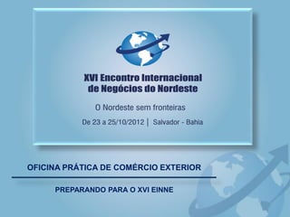 OFICINA PRÁTICA DE COMÉRCIO EXTERIOR

     PREPARANDO PARA O XVI EINNE
 