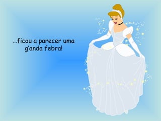 …ficou a parecer uma
g’anda febra!
 