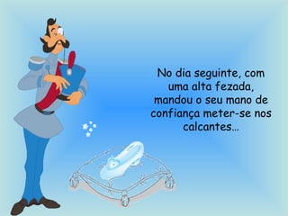 No dia seguinte, com
uma alta fezada,
mandou o seu mano de
confiança meter-se nos
calcantes…
 