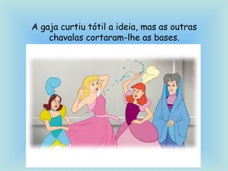 A gaja curtiu tótil a ideia, mas as outras
chavalas cortaram-lhe as bases.
 