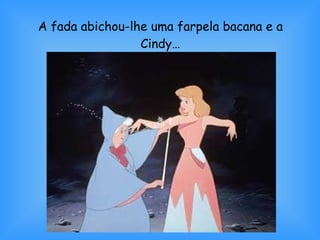 A fada abichou-lhe uma farpela bacana e a Cindy… 