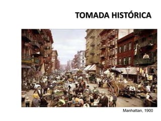 TOMADA HISTÓRICA
Manhattan, 1900
 