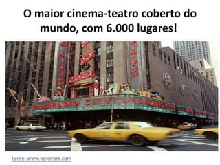 O maior cinema-teatro coberto do
mundo, com 6.000 lugares!
Fonte: www.novayork.com
 