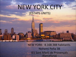 NEW YORK CITY (ESTATS UNITS) NEW YORK-    8.168.388 habitants. Nohemí Peña 3B IES Sant Martí de Provençals (Barcelona) 