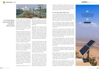 Dr. Salih’s involvement in the Sustainability
and Renewable Energy Engineering
Program at the University of Sharjah, was
inspired by what he witnessed within his
home, Jordan, a poor country in terms of
energy. Many countries in the Middle East,
excluding the Gulf region (rich in fossil
fuels), do not have extensive means to
produce enough energy.
Thankfully, natural energy does exist, and
is growing, according to Akour. Wind and
solar are types of energy that are abundant,
and have great potential in the Middle East.
This presents an opportunity to invest in
terms of education and economy in these
sectors. The only improvement that is
needed, which has progressed in countries
in Europe, is generating it. Transportation
will be taken care of by the grid itself.
“Initially, I was part of the Engineering
Faculty, then I moved here to be the first
faculty assigned in the Renewable Energy
Program. I am one of the establishers of the
Program. As far as I know, there are only
five similar programs worldwide.”
Dr. Salih started off with students in their
first year, and has recently graduated his
first group – a tremendous achievement.
Some of his students have been hired by
Masdar Institute for research in renewable
energy, and some of them join the market
in the UAE. Feedback about students from
institutions like Masdar is constructive for
the professor, a means of ensuring that
the skills he is teaching fit the market and
needs of the region.
The program he teaches is unique in the
Middle East. Introduction of the program
will have a profoundly positive effect on the
whole area, especially since the University
of Sharjah attracts students from all over the
Middle East.
Many students who have taken the
Sustainable and Renewable Energy
Engineering Program have developed
brilliant ideas, and participated in many
competitions. During the past year, the
University of Sharjah has had more than
20 teams from the College of Engineering
compete in competitions, and seven of them
have come from the Renewable Energy
Program. They have proven themselves in
the market and educational competitions.
In terms of skills that students can expect
to obtain from taking the course, Dr. Salih
primarily focuses on the main source of
energy that is available in the region: Solar
power, and also wind. In the UAE, wind
isn’t as strong as in other Gulf States, but
if you travel to the likes of Ras-Al-Khaimah
or Fujairah, the heights of the mountainous
ranges are able to produce more wind
energy because of higher altitudes.
“I’m currently working with a group of
students for senior design projects,” says
Salih. “One of them is an air-born-wind-
turbine concept, a flying wind-turbine,
which can capture more wind as it rises
in altitude. As you rise in altitude, the wind
speed increases. For example, if we have
it at a range of three meters per second,
maybe after 100 meters you will have it 5
meters per second, which is the minimum
which you can have a functioning turbine.”
Sustainable
& Renewable
Energy
Program
This presents an opportunity for different regions to use wind
turbines that are being flown by balloons. Inside it will be the wind
turbine, and as it rises, more wind energy can be produced. It
shows how a bit of ingenuity can solve the problem of low-speed
energy, by trying different methods and approaches.
The class takes scientific trips to gather practical knowledge. For
example, in the past, students have gone to the Masdar power-
plant, weather stations around the country, and also electrical
power-plants. As a part of their curriculum, students are also
required to complete a 6-8 week training period where they
spend time working for a company in their respective field.
“We just graduated our first group of students,” says Akour.
“Some of our graduates are seeking opportunities at Masdar,
and some have already received scholarships. There is also a
program at the University of Jordan where some of our students
are applying to.”
Students can also pursue careers at the Municipalities around
the UAE, which according to Akour, are steadily creating
departments specifically for sustainable and renewable energy.
Some of his students have even assisted in the creation of these
new sectors, as they are trained in how to extract energy from
different sources, contribute to green building design, and help
with energy auditing and analysis.
“I encourage sustainable designs in my classes, and projects
that are efficiently designed to last longer, using less energy,
even if it means increasing the initial price of the investment,”
says Salih. “In the long run it will save us resources. We should
not be selfish and look out for the future generations. If you build
a skillful person with a wide bandwidth of thinking, you will find
amazing ideas.”
The Sustainable and Renewable Energy Engineering Program
is one of very few qualifications available to students today
to familiarize with a combination of business practicality and
ecological awareness.
Another qualification that exists in Dubai is the Smart City
Professional Diploma at the Rochester Institute of Technology.
The diploma specializes in developing skills in various areas
of Smart Cities, such as security and safety, transportation,
communication, energy, water and environment, economic
services, infrastructure, and urban planning.
Opportunities to excel in sustainability expertise are certainly
out there, and steadily increasing as climate change awareness
grows, and young people recognize it as an important issue.
The sooner the impending generation adapts to the need for a
sustainable world, the sooner they will be able to stabilize it.
Future Prospects
““If you build a skillful person with
a wide bandwidth of thinking,
you will find amazing ideas.
Dr. Salih N. Akour
Sharjah university
www.ziwira.com www.ziwira.com
november Issue 11
2015
cover story 42
 