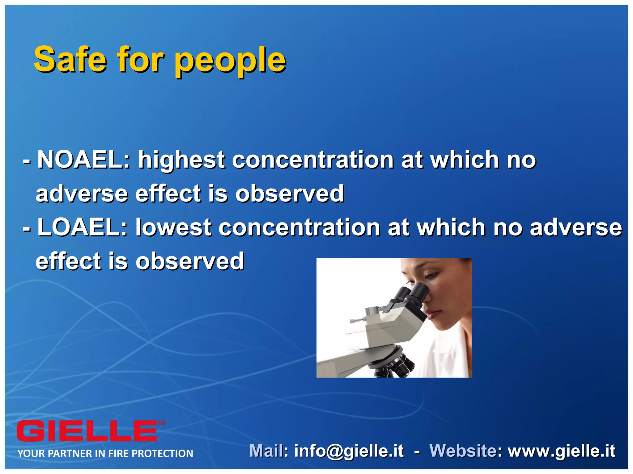 Safe for people

- NOAEL: highest concentration at which no
  adverse effect is observed
- LOAEL: lowest concentration at which no adverse
  effect is observed




                  Mail: info@gielle.it - Website: www.gielle.it
 