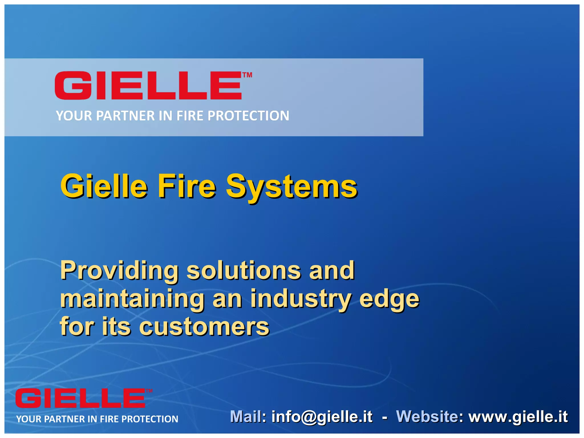 Gielle Fire Systems

Providing solutions and
maintaining an industry edge
for its customers


             Mail: info@gielle.it - Website: www.gielle.it
 