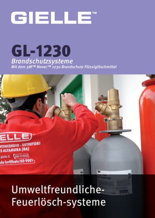 Umweltfreundliche-
Feuerlösch-systeme
GL-1230Brandschutzsysteme
Mit dem 3M™ Novec™ 1230 Brandschutz-Flüssiglöschmittel
GIELLE
™
 