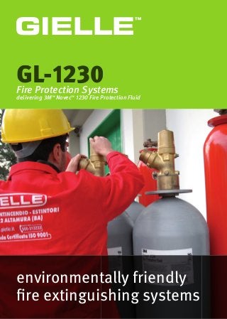 environmentally friendly
fire extinguishing systems
GL-1230Fire Protection Systems
delivering 3M™
Novec™
1230 Fire Protection Fluid
GIELLE
™
 
