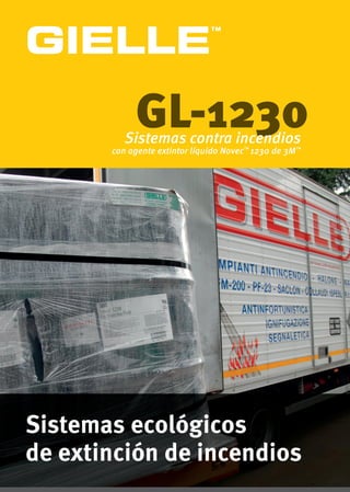 GIELLE
                               ™




            GL-1230
          Sistemas contra incendios
       con agente extintor líquido Novec™ 1230 de 3M™




Sistemas ecológicos
de extinción de incendios
 