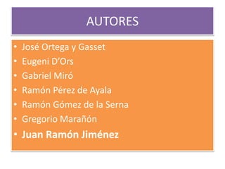 AUTORES
• José Ortega y Gasset
• Eugeni D’Ors
• Gabriel Miró
• Ramón Pérez de Ayala
• Ramón Gómez de la Serna
• Gregorio M...