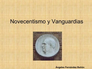 Novecentismo y Vanguardias
Ángeles Fernández Bañón
 