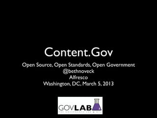 Content.Gov
Open Source, Open Standards, Open Government
                @bethnoveck
                  Alfresco
       Washington, DC, March 5, 2013
 