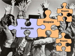 Biopsia




           Biopsia

Síntomas



                     Biopsia
 
