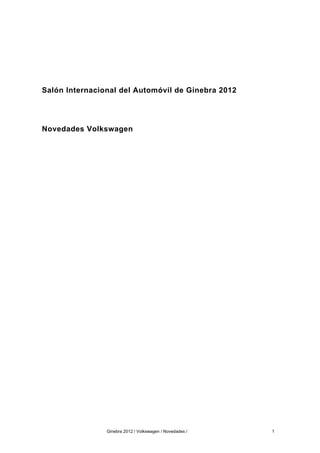 Salón Internacional del Automóvil de Ginebra 2012




Novedades Volkswagen




                Ginebra 2012 / Volkswagen / Novedades /   1
 