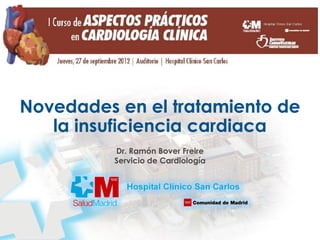 Novedades en el tratamiento de
la insuficiencia cardiaca
Dr. Ramón Bover Freire
Servicio de Cardiología
 