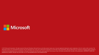 © 2015 Microsoft Corporation. All rights reserved. Microsoft, Windows, Microsoft Azure, and other product names are or may be registered trademarks and/or trademarks in the U.S. and/or other countries. The
information herein is for informational purposes only and represents the current view of Microsoft Corporation as of the date of this presentation. Because Microsoft must respond to changing market conditions,
it should not be interpreted to be a commitment on the part of Microsoft, and Microsoft cannot guarantee the accuracy of any information provided after the date of this presentation. MICROSOFT MAKES NO
WARRANTIES, EXPRESS, IMPLIED OR STATUTORY, AS TO THE INFORMATION IN THIS PRESENTATION
 