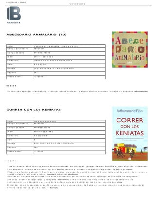 E D I C I O N E S B CHILE
N O V E D A D E S
A u t o r C A R B O N E L L M A R I A N A , L L I M O N A X E V I
C ó d ig o E d ic io n e s B 7 8 0 0 - 0 4 1 1
C ó d ig o d e b a r r a 9 7 8 8 4 1 5 5 7 9 0 9 0
I S B N 9 7 8 - 8 4 - 1 5 5 7 9 - 0 9 - 0
C o le c c ió n L I B R O S I L U S T R A D O S I N F A N T I L E S
S e llo B D E B L O K
G é n e r o J U V E N I L - I N F A N T I L / M I S C E L A N E O S
P á g in a s 2 4
P r e c io V e n t a $ 1 0 . 0 0 0
A u t o r F I N N A D H A R A N A N D
C ó d ig o E d ic io n e s B 8 0 3 9 - 0 0 7 2
C ó d ig o d e b a r r a 9 7 8 8 4 6 6 6 5 1 8 8 2
I S B N 9 7 8 - 8 4 - 6 6 6 - 5 1 8 8 - 2
C o le c c ió n N O F I C C I O N
S e llo B
G é n e r o A D U L T O S / N O F I C C I O N / C R O N I C A
P á g in a s 2 8 0
P r e c io V e n t a $ 1 0 . 0 0 0
ABECEDARIO ANIMALARIO (TD)
R E S E Ñ A
U n lib r o p a r a a p r e n d e r e l a b e c e d a r io y c o n o c e r n u e v o s a n im a le s - y a lg u n a c r ia t u r a f a n t á s t ic a - a t r a v é s d e d iv e r t id a s adivinanzas.
CORRER CON LOS KENIATAS
R E S E Ñ A
T r a s v e r d u r a n t e a ñ o s c ó m o lo s a t le t a s k e n ia t a s g a n a b a n la s p r in c ip a le s c a r r e r a s d e la r g a d is t a n c ia e n t o d o e l m u n d o , A d h a r a n a n d
F in n e m p r e n d ió la t a r e a d e d e s c u b r ir p o r q u é son t a n r á p id o s y , d e p a s o , c o m p r o b a r s i e r a c a p a z d e s e g u ir s u ritmo.
P r e p a r ó a la f a m ilia y a b a n d o n ó D e v o n p a r a m u d a r s e a la p e q u e ñ a c iu d a d d e I t e n , e n K e n ia , t ie r r a n a t a l d e c ie n t o s d e lo s m e jo r e s
a t le t a s d e l p a í s y , s in lu g a r a d u d a s , capital m u n d ia l d e l atletismo.
U n a v e z a llí , s e c a lz ó la s z a p a t illa s y s e la n z ó a la a v e n t u r a p o r la s p is t a s d e t ie r r a , c o r r ie n d o e n c o m p a ñ í a d e c a m p e o n e s
o lí m p ic o s , jó v e n e s e s p e r a n z a d o s y c o le g ia le s descalzos. C o m ió lo m is m o q u e e llo s , d u r m ió e n s u s c a m p a m e n t o s d e
e n t r e n a m ie n t o y s e d e s p e r t ó a la s c in c o d e la m a ñ a n a p a r a s a lir a c o r r e r p o r la s m is m a s c u e s t a s q u e ellos.
A l f in a l d e l c a m in o lo e s p e r a b a e l s u e ñ o d e u n ir s e a lo s m e jo r e s a t le t a s d e K e n ia e n s u p r im e r m a r a t ó n , u n a c a r r e r a é p ic a p o r e l
t e r r it o r io d e lo s le o n e s , e n p le n a lla n u r a keniata.
 