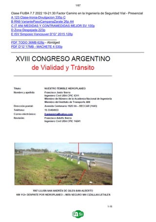 1/87
Clase FiUBA 7.7 2022 19-21:30 Factor Camino en la Ingeniería de Seguridad Vial - Presencial
A 123 Clase-Ironia-Divulgacion 335p C
B RN9 VariantePasoCampanaZarate 26p A4
C IT ANI MEDIDAS Y CONTRAMEDIDAS MEJOR SV 100p
D Zona Despejada 223p
E ISV Simposio Vancouver D°G° 2015 128p
__________________________
PDF TODO 36MB 628p - Abridged
PDF D°G°17MB - MACHETE 4 530p
____________________________________________________________________________
 