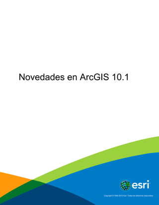 Novedades en ArcGIS 10.1




                  Copyright © 1995-2012 Esri. Todos los derechos reservados.
 