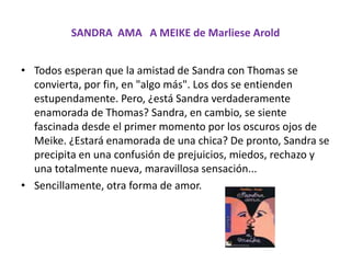 SANDRA AMA A MEIKE de Marliese Arold
• Todos esperan que la amistad de Sandra con Thomas se
convierta, por fin, en "algo m...