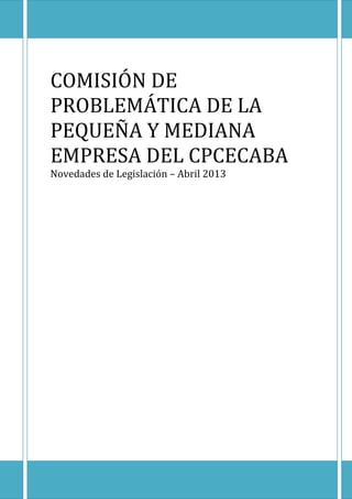 COMISIÓN DE
PROBLEMÁTICA DE LA
PEQUEÑA Y MEDIANA
EMPRESA DEL CPCECABA
Novedades de Legislación – Abril 2013
 