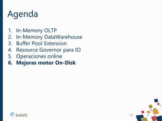 Agenda
28
1. In-Memory OLTP
2. In-Memory DataWarehouse
3. Buffer Pool Extension
4. Resource Governor para IO
5. Operaciones online
6. Mejoras motor On-Disk
 