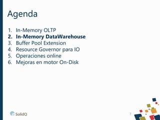 Agenda
7
1. In-Memory OLTP
2. In-Memory DataWarehouse
3. Buffer Pool Extension
4. Resource Governor para IO
5. Operaciones online
6. Mejoras en motor On-Disk
 
