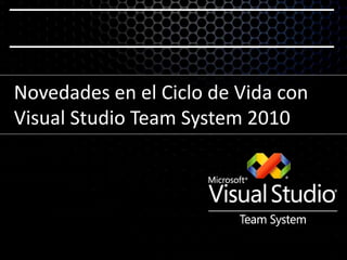 Novedades en el Ciclo de Vida conVisual Studio Team System 2010 