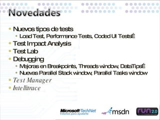 Nuevos tipos de tests Load Test, Performance Tests, Coded UI Tests… Test Impact Analysis Test Lab Debugging Mejoras en Breakpoints, Threads window, DataTips… Nuevas Parallel Stack window, Parallel Tasks window Test Manager Intellitrace 