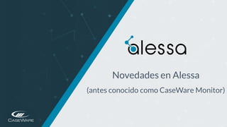 https://www.caseware.com/alessa/
Novedades en Alessa
(antes conocido como CaseWare Monitor)
 