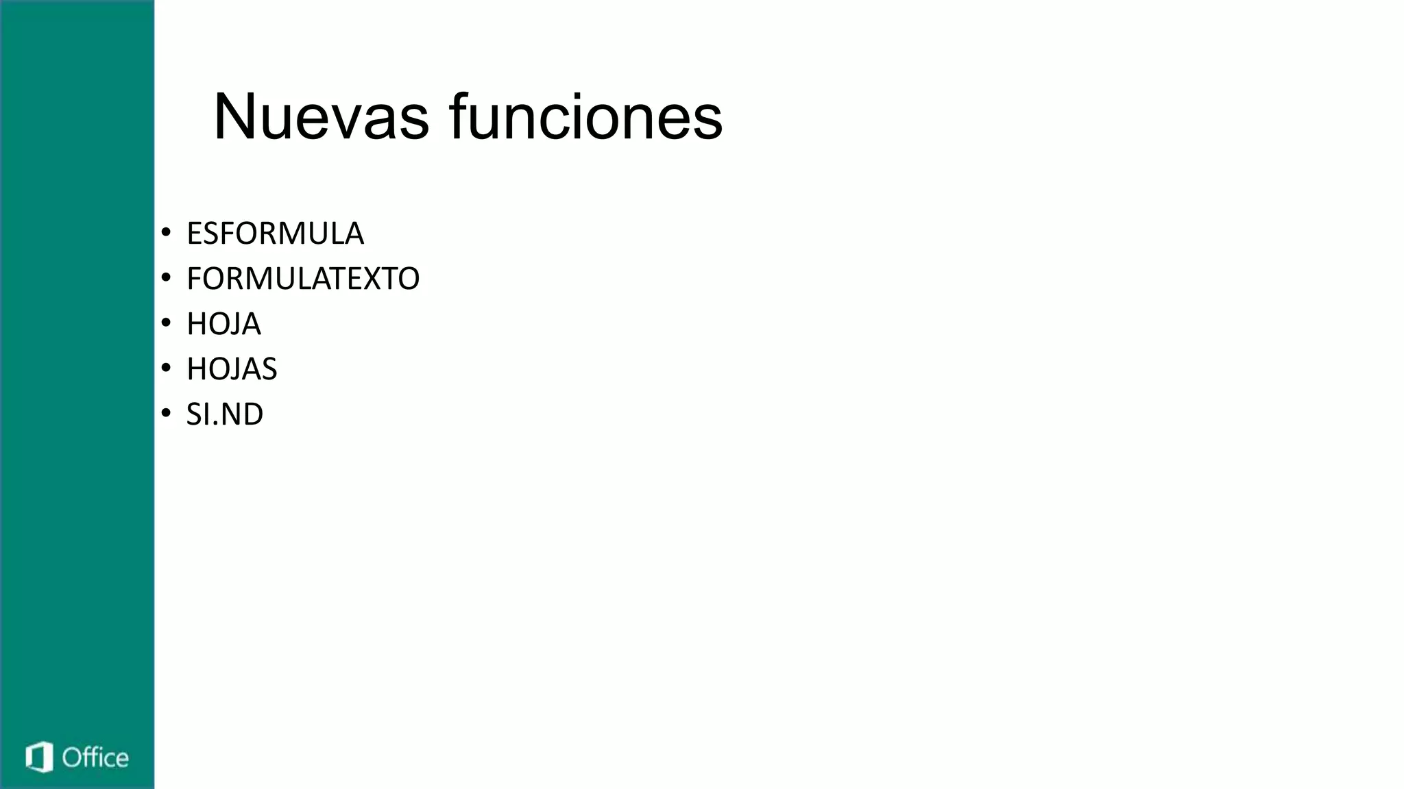 Nuevas funciones
• ESFORMULA
• FORMULATEXTO
• HOJA
• HOJAS
• SI.ND
 