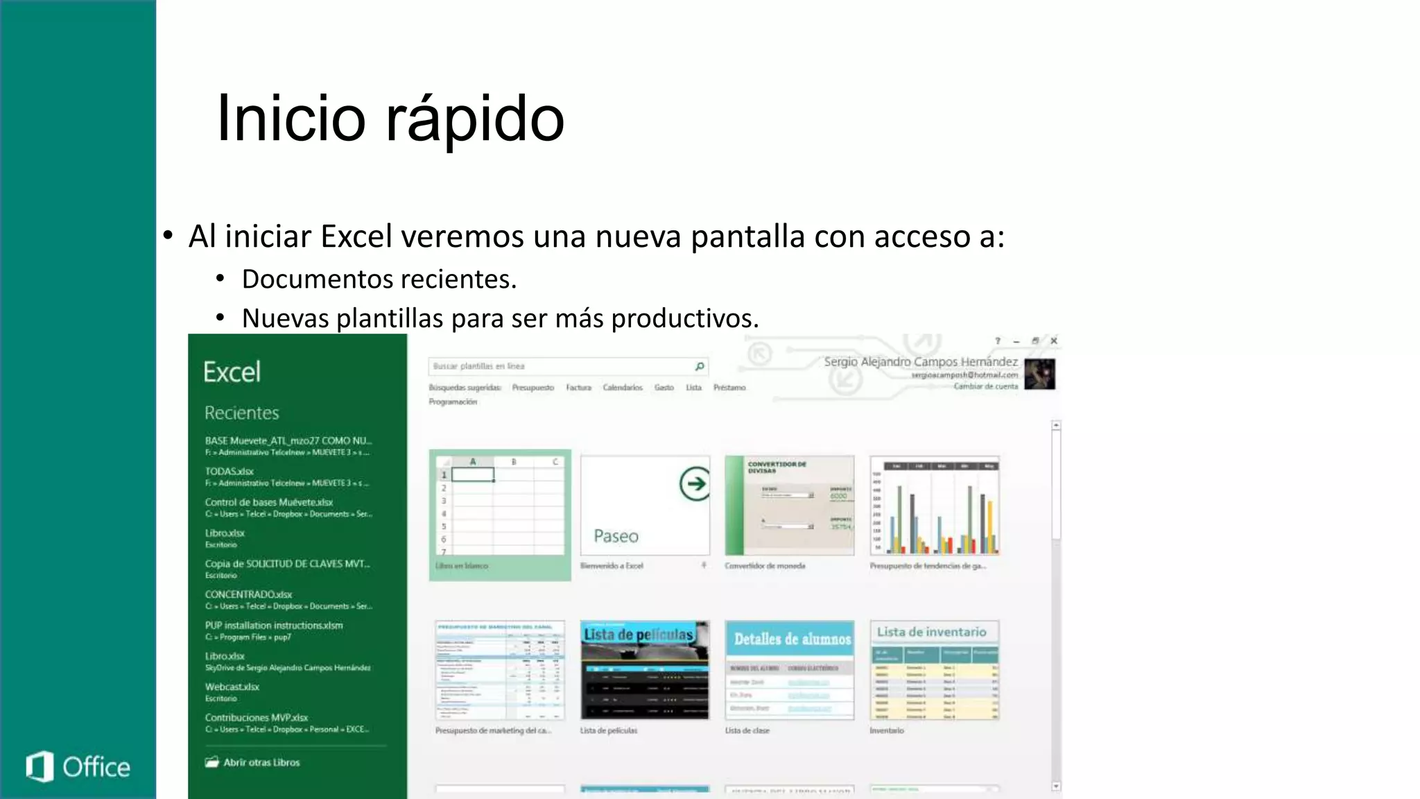 Inicio rápido
• Al iniciar Excel veremos una nueva pantalla con acceso a:
• Documentos recientes.
• Nuevas plantillas para ser más productivos.
 