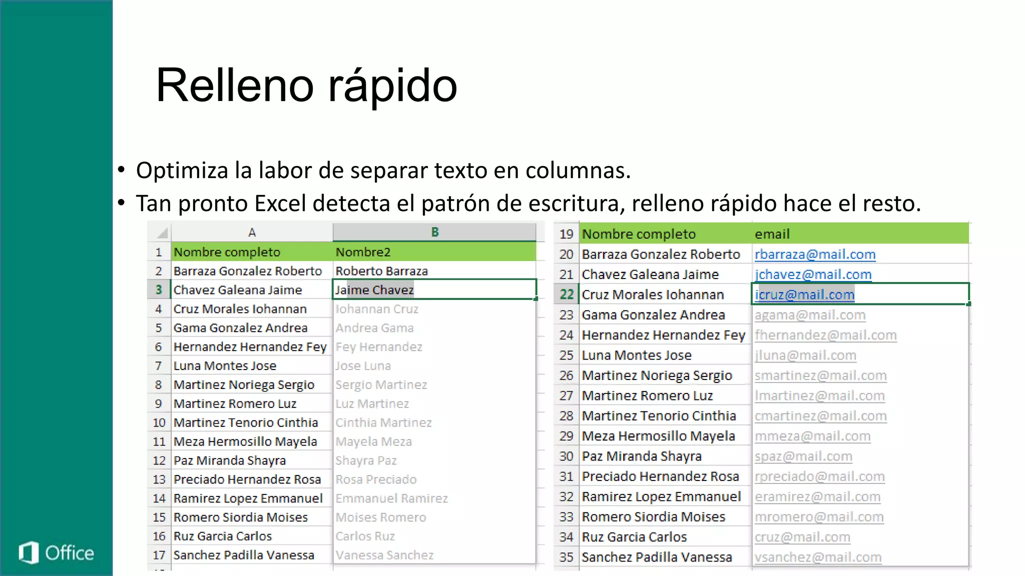 Relleno rápido
• Optimiza la labor de separar texto en columnas.
• Tan pronto Excel detecta el patrón de escritura, relleno rápido hace el resto.
 