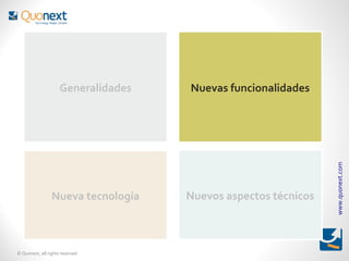 Generalidades   Nuevas funcionalidades




                                                                www.quonext.com
                 Nueva tecnología    Nuevos aspectos técnicos



© Quonext, all rights reserved
 