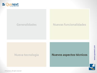 Generalidades   Nuevas funcionalidades




                                                                www.quonext.com
                 Nueva tecnología    Nuevos aspectos técnicos



© Quonext, all rights reserved
 