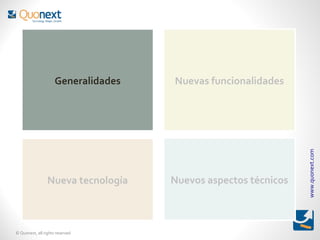 Generalidades   Nuevas funcionalidades




                                                                www.quonext.com
                 Nueva tecnología    Nuevos aspectos técnicos



© Quonext, all rights reserved
 