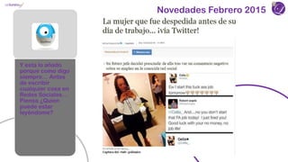 Novedades Febrero 2015
Y esta lo añado
porque como digo
siempre… Antes
de escribir
cualquier cosa en
Redes Sociales…
Piensa ¿Quien
puede estar
leyéndome?
 