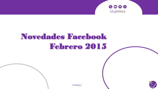 Novedades Facebook
Febrero 2015
 