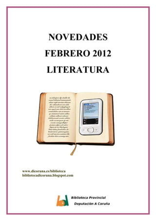 NOVEDADES
             FEBRERO 2012
              LITERATURA




www.dicoruna.es/biblioteca
bibliotecadicoruna.blogspot.com
 