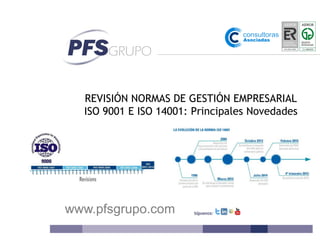 www.pfsgrupo.com Tel. 902 108045
www.pfsgrupo.com
REVISIÓN NORMAS DE GESTIÓN EMPRESARIAL
ISO 9001 E ISO 14001: Principales Novedades
 