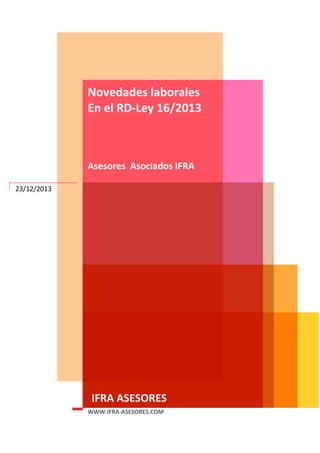 Novedades laborales
En el RD-Ley 16/2013

Asesores Asociados IFRA
23/12/2013

IFRA ASESORES
WWW.IFRA-ASESORES.COM

 