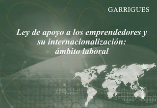Ley de apoyo a los emprendedores y
su internacionalización:
ámbito laboral
 