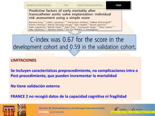 TAVIFOP INSUFICIENCIA MITRALDENERVACIÓN RENAL
LIMITACIONES
Se incluyen características preprocedimiento, no complicaciones intra o
Post procedimiento, que pueden incrementar la mortalidad
No tiene validación externa
FRANCE 2 no recogió datos de la capacidad cognitiva ni fragilidad
TAVI
 