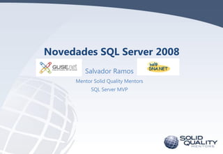 Novedades SQL Server 2008
        Salvador Ramos
     Mentor Solid Quality Mentors
           SQL Server MVP
 
